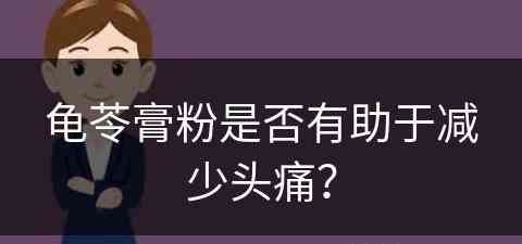 龟苓膏粉是否有助于减少头痛？